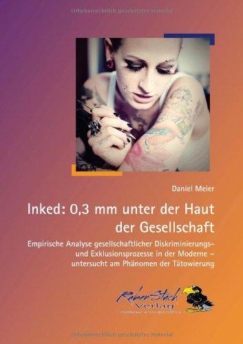 Inked: 0,3 mm unter der Haut der Gesellschaft: Empirische Analyse gesellschaftlicher Diskriminierungs- und Exklusionsprozesse in der Moderne - untersucht am Phänomen der Tätowierung