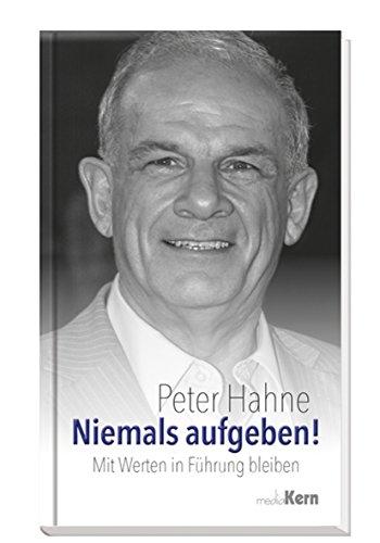 Niemals aufgeben!: Mit Werten in Führung bleiben