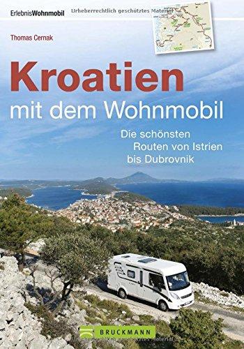 Nach Kroatien mit dem Wohnmobil: Der Wohnmobil-Reiseführer mit den schönsten Routen von Istrien bis Dubrovnik. Nationalparks, lebendige Küstenorte und ... Streckenleisten zu allen Wohnmobiltouren.