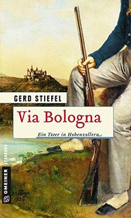 Via Bologna: Ein Toter in Hohenzollern (Historische Romane im GMEINER-Verlag)