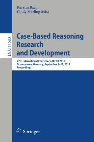 Case-Based Reasoning Research and Development: 27th International Conference, ICCBR 2019, Otzenhausen, Germany, September 8–12, 2019, Proceedings (Lecture Notes in Computer Science, Band 11680)