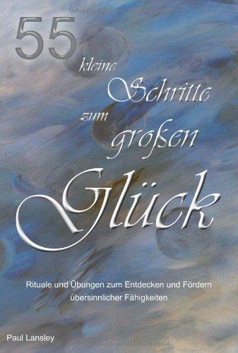 55 kleine Schritte zum großen Glück: Rituale und Übungen zum Entdecken und Fördern übersinnlicher Fähigkeiten