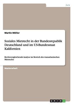 Soziales Mietrecht in der Bundesrepublik Deutschland und im US-Bundesstaat Kalifornien: Rechtsvergleichende Analyse im Bereich des transatlantischen Mietrechts