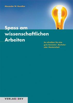 Spass am wissenschaftlichen Arbeiten: So schreiben Sie eine gute Semester-, Bachelor- oder Masterarbeit