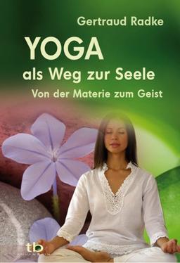 Yoga als Weg zur Seele  - Von der Materie zum Geist