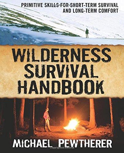 Wilderness Survival Handbook: Primitive Skills for Short-Term Survival and Long-Term Comfort