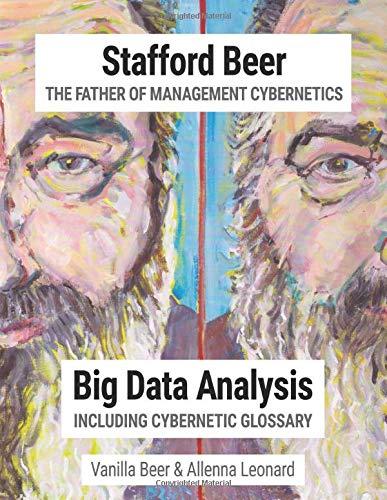 Stafford Beer The Father of Management Cybernetics: Big Data Analysis including Cybernetic Glossary