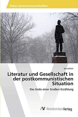 Literatur und Gesellschaft in der postkommunistischen Situation: Das Ende einer Großen Erzählung