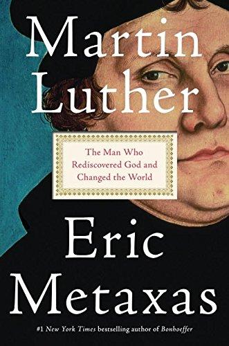 Martin Luther: The Man Who Rediscovered God and Changed the World