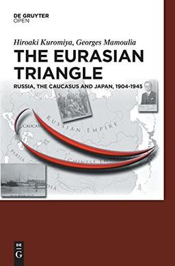 The Eurasian Triangle: Russia, The Caucasus and Japan, 1904-1945