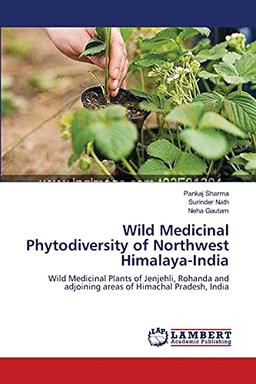 Wild Medicinal Phytodiversity of Northwest Himalaya-India: Wild Medicinal Plants of Jenjehli, Rohanda and adjoining areas of Himachal Pradesh, India