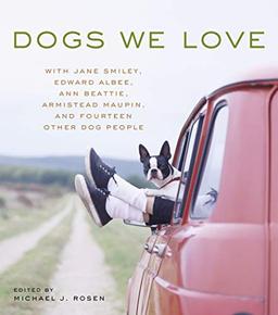 Dogs We Love: With Jane Smiley, Edward Albee, Ann Beattie, Armistead Maupin, and Fourteen Other Dog People