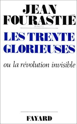 Les trente glorieuses ou La révolution invisible de 1946 à 1975