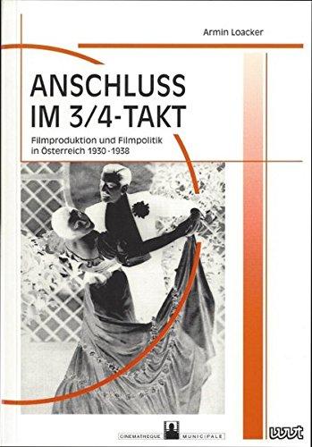 Anschluss im 3/4-Takt: Filmproduktion und Filmpolitik in Österreich 1930-1938 (Filmgeschichte International / Schriftenreihe der Cinémathèque Municipale de Luxembourg)