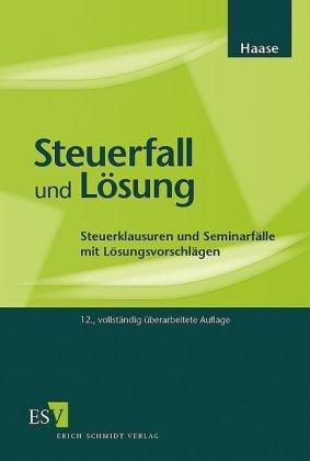 Steuerfall und Lösung: Steuerklausuren und Seminarfälle mit Lösungsvorschlägen