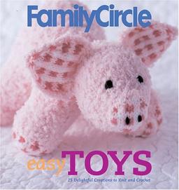 Family Circle Easy Toys: 25 Delightful Creations To Knit And Crochet