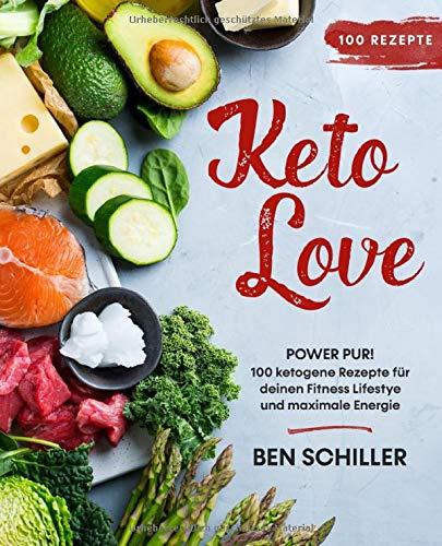 Keto Love: Power pur! 100 ketogene Rezepte für deinen Fitness Lifestye und maximale Energie