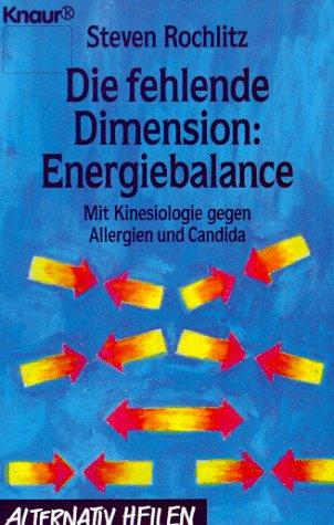 Die fehlende Dimension: Energiebalance. Mit Kinesiologie gegen Allergien und Candida