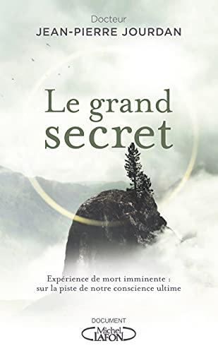 Le grand secret : expérience de mort imminente : sur la piste de notre conscience ultime