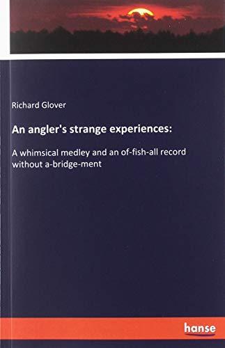 An angler's strange experiences:: A whimsical medley and an of-fish-all record without a-bridge-ment