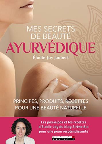 Mes secrets de beauté ayurvédique : principes, produits, recettes pour une beauté naturelle