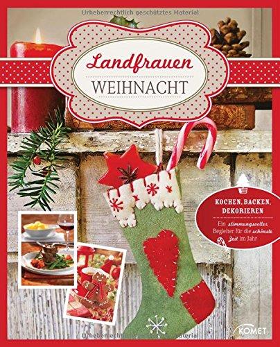 Landfrauen-Weihnacht: Kochen, Backen, Dekorieren - Ein stimmungsvoller Begleiter für die schönste Zeit des Jahres