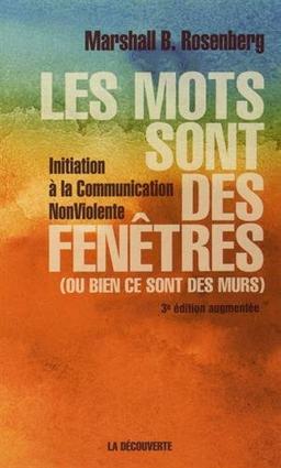 Les mots sont des fenêtres (ou bien ce sont des murs) : introduction à la communication non violente