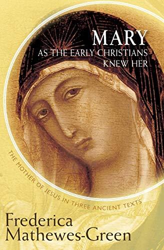 Mary as the Early Christians Knew Her: The Mother of Jesus in Three Ancient Texts