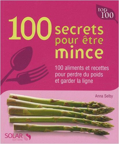 100 secrets pour être mince : 100 aliments et recettes pour perdre du poids et garder la ligne