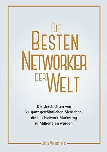 Die besten Networker der Welt (3): Die Geschichten von 21 ganz gewöhnlichen Menschen, die mit Network Marketing zu Millionären wurden.