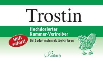 Trostin: Hochdosierter Kummervertreiber: Hochdosierter Kummer-Vertreiber. Hilft sofort! Bei Bedarf mehrmals täglich lesen