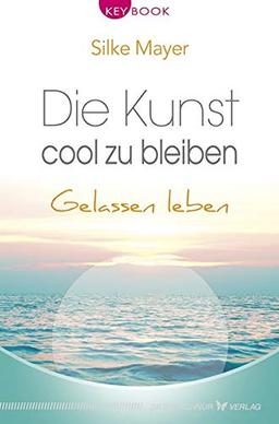 Die Kunst, cool zu bleiben: Gelassen leben