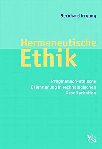 Hermeneutische Ethik. Pragmatisch-ethische Orientierung in technologischen Gesellschaften