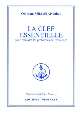 Oeuvres complètes. Vol. 11. La clef essentielle : pour résoudre les problèmes de l'existence