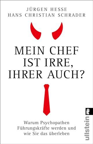 Mein Chef ist irre – Ihrer auch?: Warum Psychopathen Führungskräfte werden und wie Sie das überleben | Wie Sie Neurotiker, Narzissten und Tyrannen durchschauen