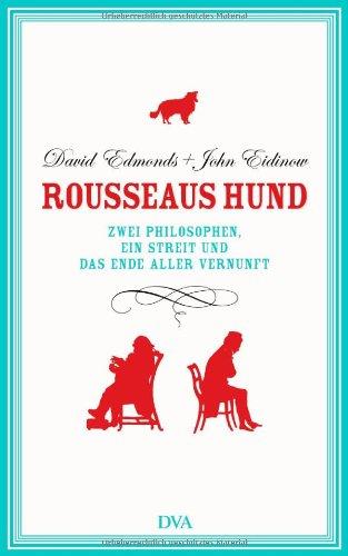 Rousseaus Hund: Zwei Philosophen, ein Streit und das Ende aller Vernunft