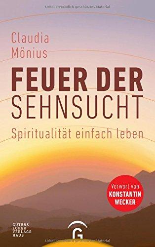 Feuer der Sehnsucht: Spiritualität einfach leben