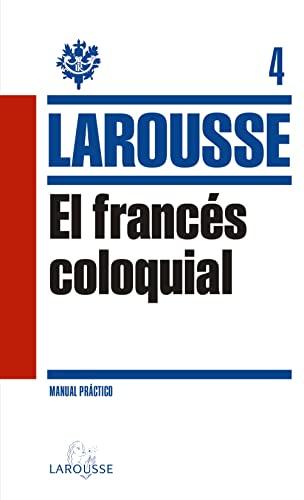 El francés coloquial (LAROUSSE - Lengua Francesa - Manuales prácticos)