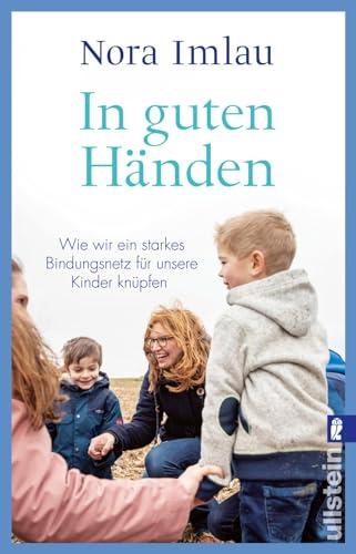 In guten Händen: Wie wir ein starkes Bindungsnetz für unsere Kinder knüpfen | Bestsellerautorin Nora Imlau über ein Thema, das alle Eltern beschäftigt