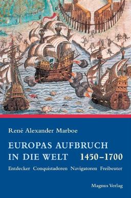 Europas Aufbruch in die Welt 1450 - 1700. Entdecker, Conquistadoren, Navigatoren, Freibeuter