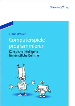 Computerspiele programmieren: Künstliche Intelligenz für künstliche Gehirne