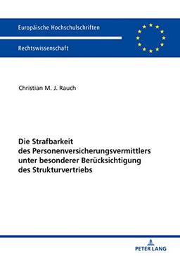 Die Strafbarkeit des Personenversicherungsvermittlers unter besonderer Berücksichtigung des Strukturvertriebs (Europäische Hochschulschriften / ... Universitaires Européennes, Band 5982)