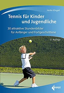 Tennis für Kinder und Jugendliche: 28 attraktive Stundenbilder für Anfänger und Fortgeschrittene: 30 attraktive Stundenbilder für Anfänger und Fortgeschrittene