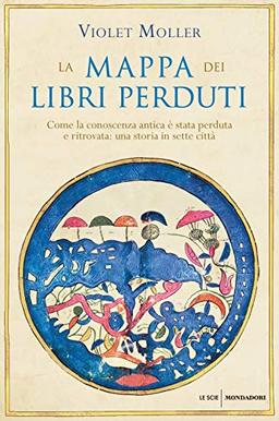 La mappa dei libri perduti. Come la conoscenza antica è stata perduta e ritrovata: una storia in sette città (Le scie. Nuova serie stranieri)