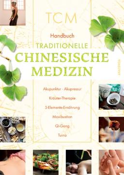 Handbuch Traditionelle Chinesische Medizin: Akupunktur - Akupressur - Kräuter-Therapie - 5-Elemente-Ernährung - Maxibustion - Qi-Gong - Tuina: ... - Moxibustion - Qi-Gong - Tuina