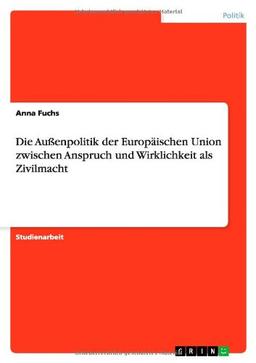 Die Außenpolitik der Europäischen Union zwischen Anspruch und Wirklichkeit als Zivilmacht