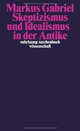 Skeptizismus und Idealismus in der Antike (suhrkamp taschenbuch wissenschaft)