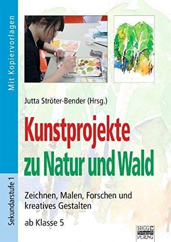 Kunstprojekte zu Natur und Wald: Zeichnen, Malen, Forschen und kreatives Gestalten ab Klasse 5. Buch mit Kopiervorlagen