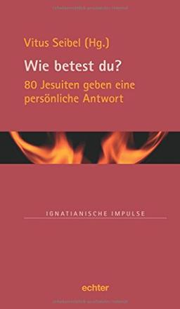 Wie betest du?: 80 Jesuiten geben eine persönliche Antwort (Ignatianische Impulse)