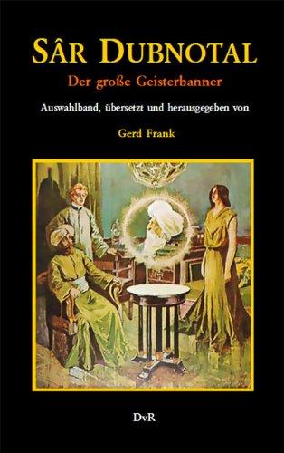 Sâr Dubnotal : Der große Geisterbanner: Auswahlband mit den Heften 1, 7, 9, 10 und 11 der 1909 erschienenen französischen Romanheftreihe im Neusatz